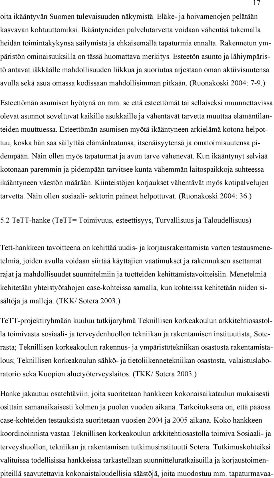 Esteetön asunto ja lähiympäristö antavat iäkkäälle mahdollisuuden liikkua ja suoriutua arjestaan oman aktiivisuutensa avulla sekä asua omassa kodissaan mahdollisimman pitkään. (Ruonakoski 2004: 7-9.