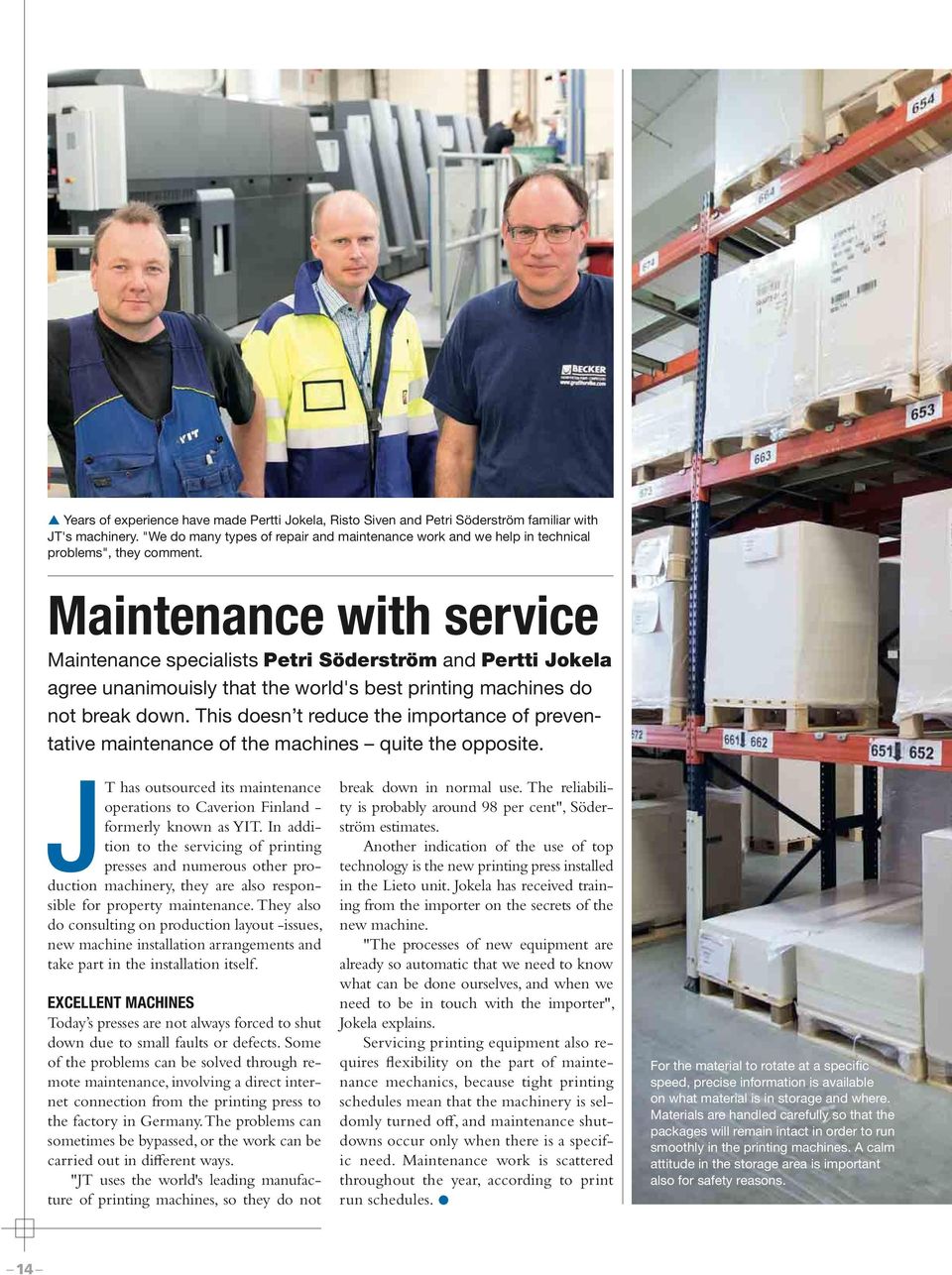 Maintenance with service Maintenance specialists Petri Söderström and Pertti Jokela agree unanimouisly that the world's best printing machines do not break down.