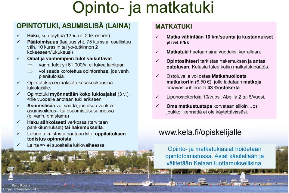Opinttukea ei makseta kesäkuukausina lukilaisille. Opinttuki myönnetään kk lukiajaksi (3 v.), 4:lle vudelle antaan tuki erikseen.
