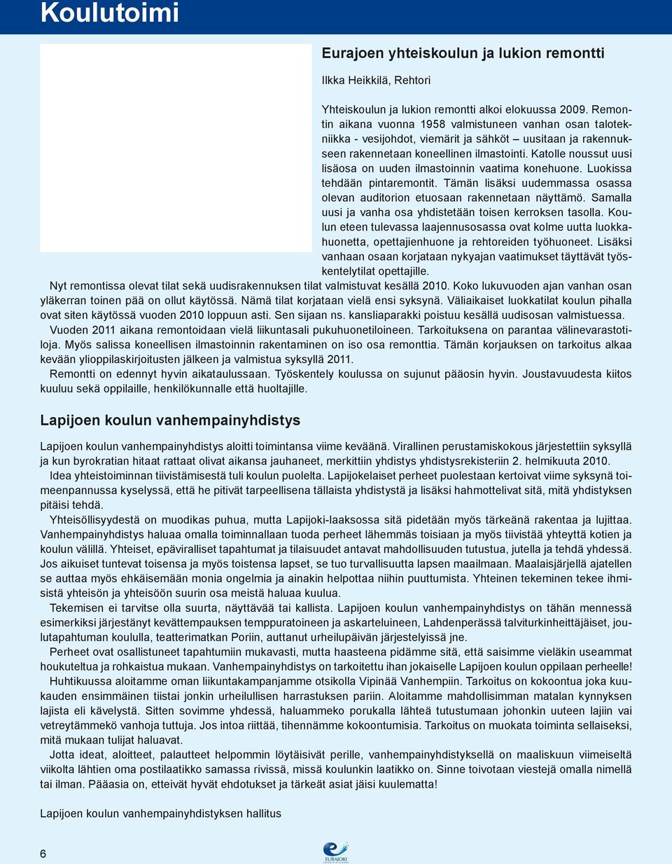 Katolle noussut uusi lisäosa on uuden ilmastoinnin vaatima konehuone. Luokissa tehdään pintaremontit. Tämän lisäksi uudemmassa osassa olevan auditorion etuosaan rakennetaan näyttämö.