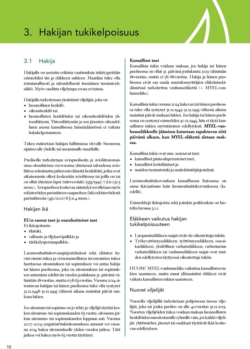 Hakijalla tarkoitetaan yksittäistä viljelijää, joka on luonnollinen henkilö, oikeushenkilö tai luonnollisten henkilöiden tai oikeushenkilöiden yhteenliittymä.