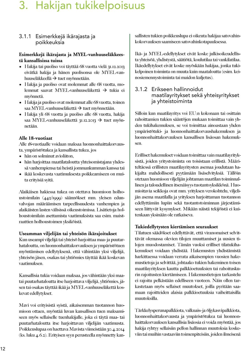 Hakija ja puoliso ovat molemmat alle 68 vuotta, toinen saa MYEL-vanhuuseläkettä à tuet myönnetään. Hakija yli 68 vuotta ja puoliso alle 68 vuotta, hakija saa MYEL-vanhuuseläkettä 31.12.