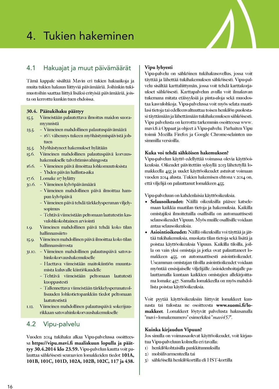 5. Viimeistään palautettava ilmoitus maidon suoramyynnistä 23.5. Viimeinen mahdollinen palautuspäivämäärä 16% vähennys tukeen myöhästymispäivistä johtuen 25.5. Myöhästyneet hakemukset hylätään 15.6. Viimeinen mahdollinen palautuspäivä korvaushakemukselle talvehtimisvahingosta 16.