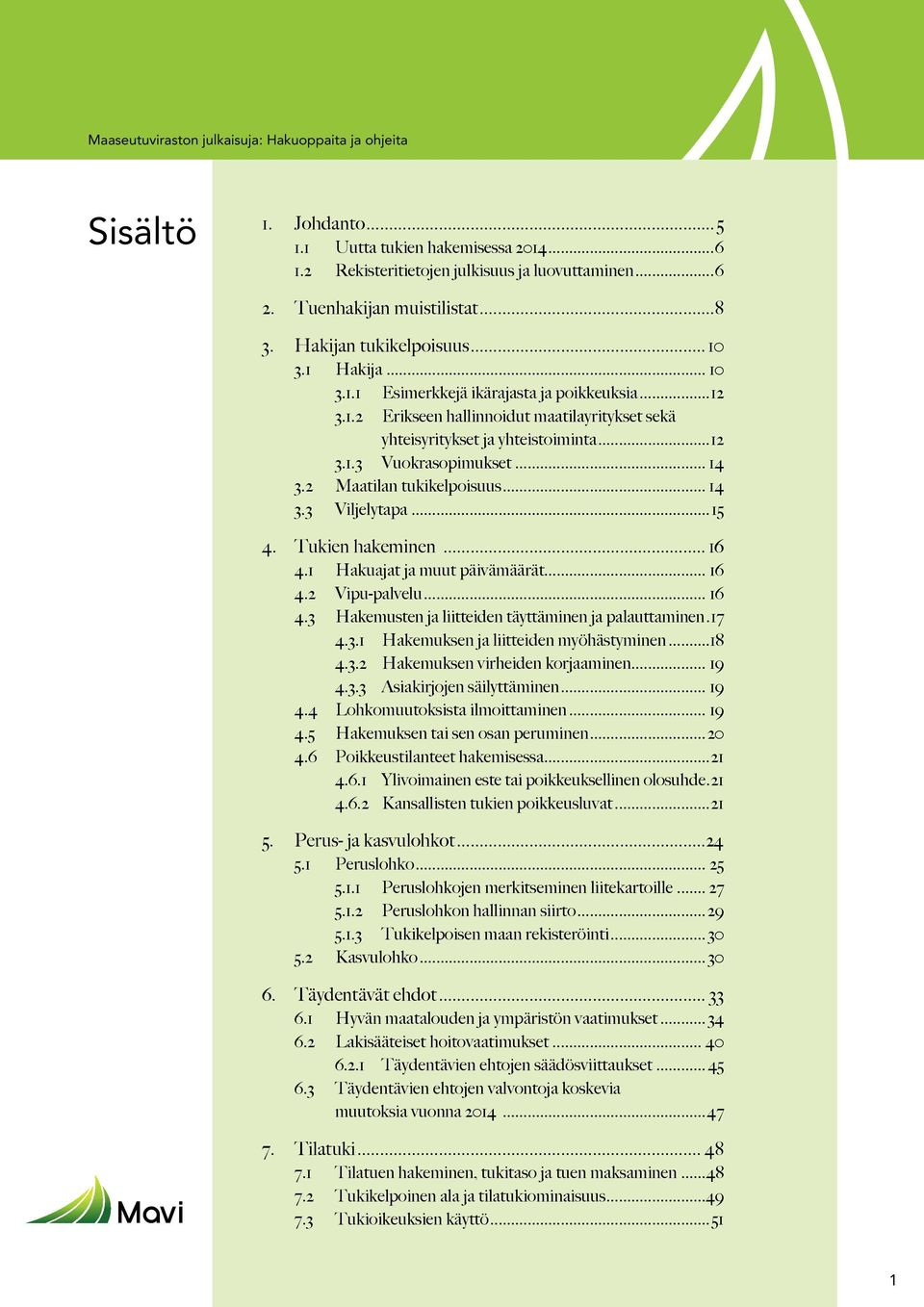 .. 14 3.2 Maatilan tukikelpoisuus... 14 3.3 Viljelytapa...15 4. Tukien hakeminen... 16 4.1 Hakuajat ja muut päivämäärät... 16 4.2 Vipu-palvelu... 16 4.3 Hakemusten ja liitteiden täyttäminen ja palauttaminen.