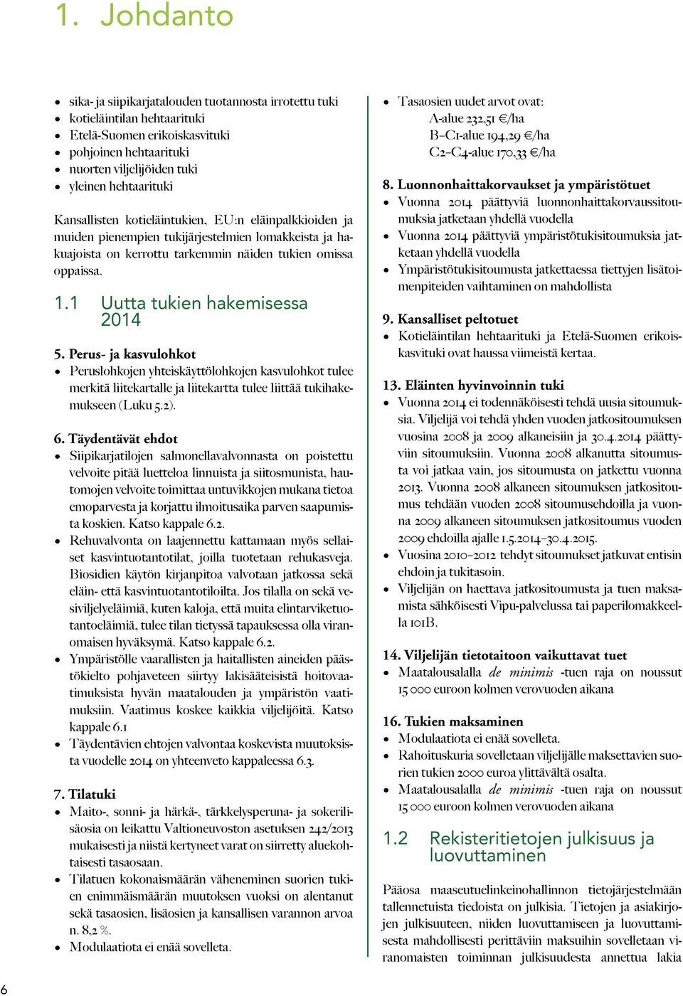 1 Uutta tukien hakemisessa 2014 5. Perus- ja kasvulohkot Peruslohkojen yhteiskäyttölohkojen kasvulohkot tulee merkitä liitekartalle ja liitekartta tulee liittää tukihakemukseen (Luku 5.2). 6.