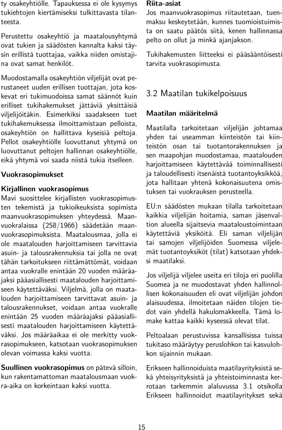 Muodostamalla osakeyhtiön viljelijät ovat perustaneet uuden erillisen tuottajan, jota koskevat eri tukimuodoissa samat säännöt kuin erilliset tukihakemukset jättäviä yksittäisiä viljelijöitäkin.