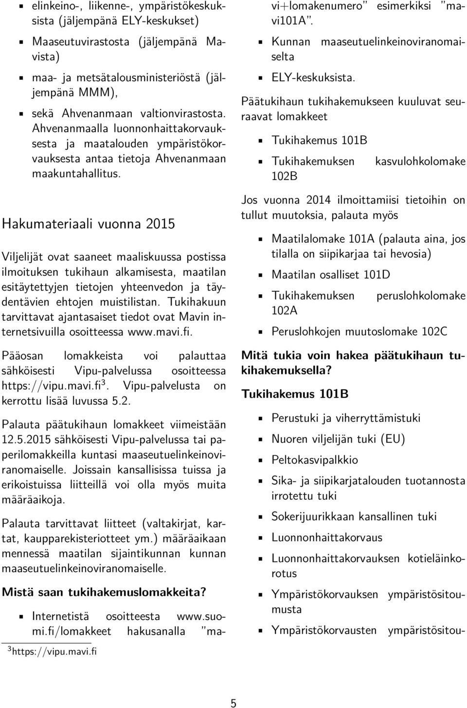 Hakumateriaali vuonna 2015 Viljelijät ovat saaneet maaliskuussa postissa ilmoituksen tukihaun alkamisesta, maatilan esitäytettyjen tietojen yhteenvedon ja täydentävien ehtojen muistilistan.