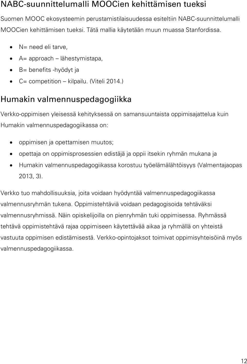 ) Humakin valmennuspedagogiikka Verkko-oppimisen yleisessä kehityksessä on samansuuntaista oppimisajattelua kuin Humakin valmennuspedagogiikassa on: oppimisen ja opettamisen muutos; opettaja on