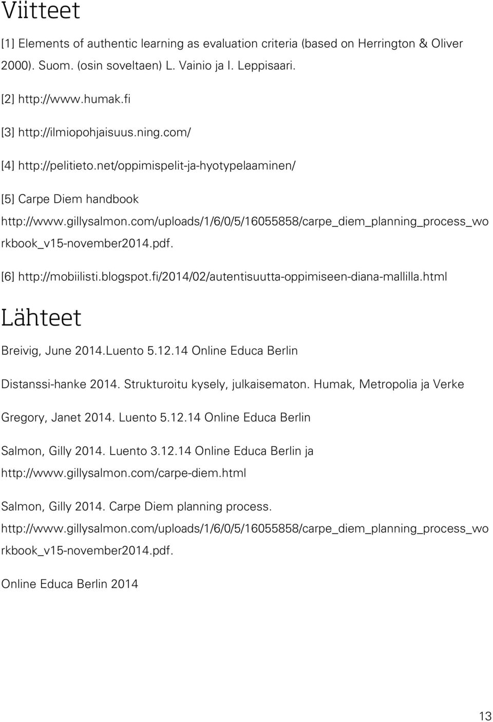 com/uploads/1/6/0/5/16055858/carpe_diem_planning_process_wo rkbook_v15-november2014.pdf. [6] http://mobiilisti.blogspot.fi/2014/02/autentisuutta-oppimiseen-diana-mallilla.