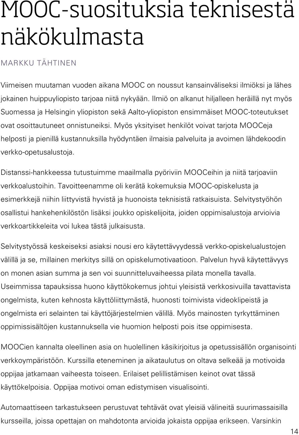 Myös yksityiset henkilöt voivat tarjota MOOCeja helposti ja pienillä kustannuksilla hyödyntäen ilmaisia palveluita ja avoimen lähdekoodin verkko-opetusalustoja.