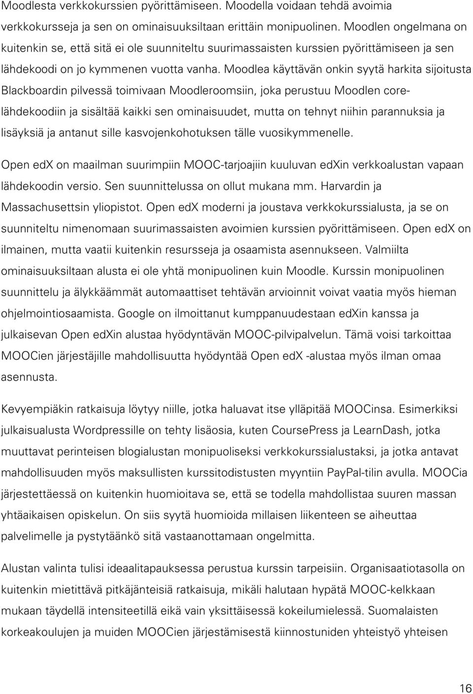 Moodlea käyttävän onkin syytä harkita sijoitusta Blackboardin pilvessä toimivaan Moodleroomsiin, joka perustuu Moodlen corelähdekoodiin ja sisältää kaikki sen ominaisuudet, mutta on tehnyt niihin