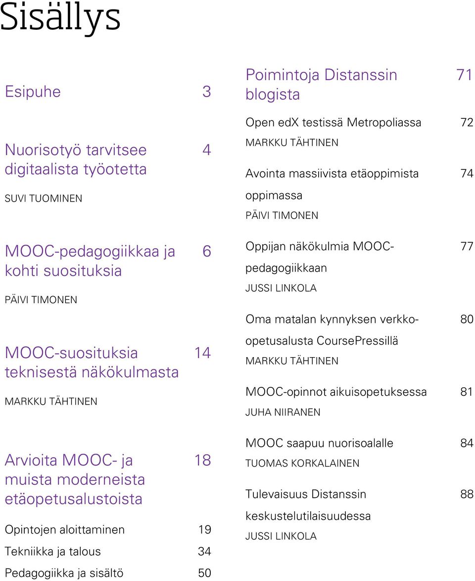 MOOC-suosituksia teknisestä näkökulmasta MARKKU TÄHTINEN 14 opetusalusta CoursePressillä MARKKU TÄHTINEN MOOC-opinnot aikuisopetuksessa JUHA NIIRANEN 81 Arvioita MOOC- ja muista moderneista