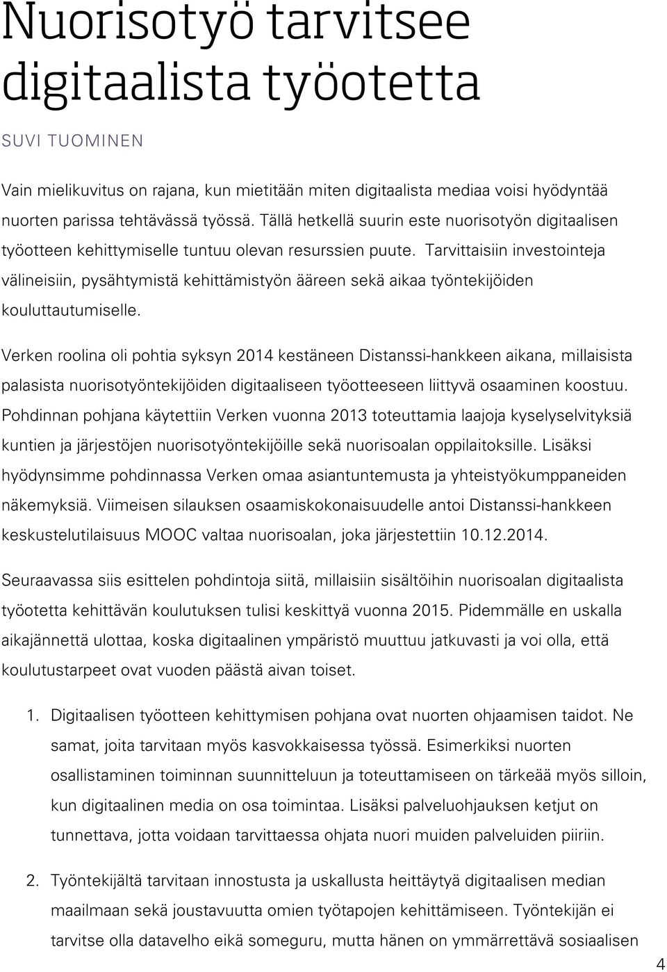 Tarvittaisiin investointeja välineisiin, pysähtymistä kehittämistyön ääreen sekä aikaa työntekijöiden kouluttautumiselle.