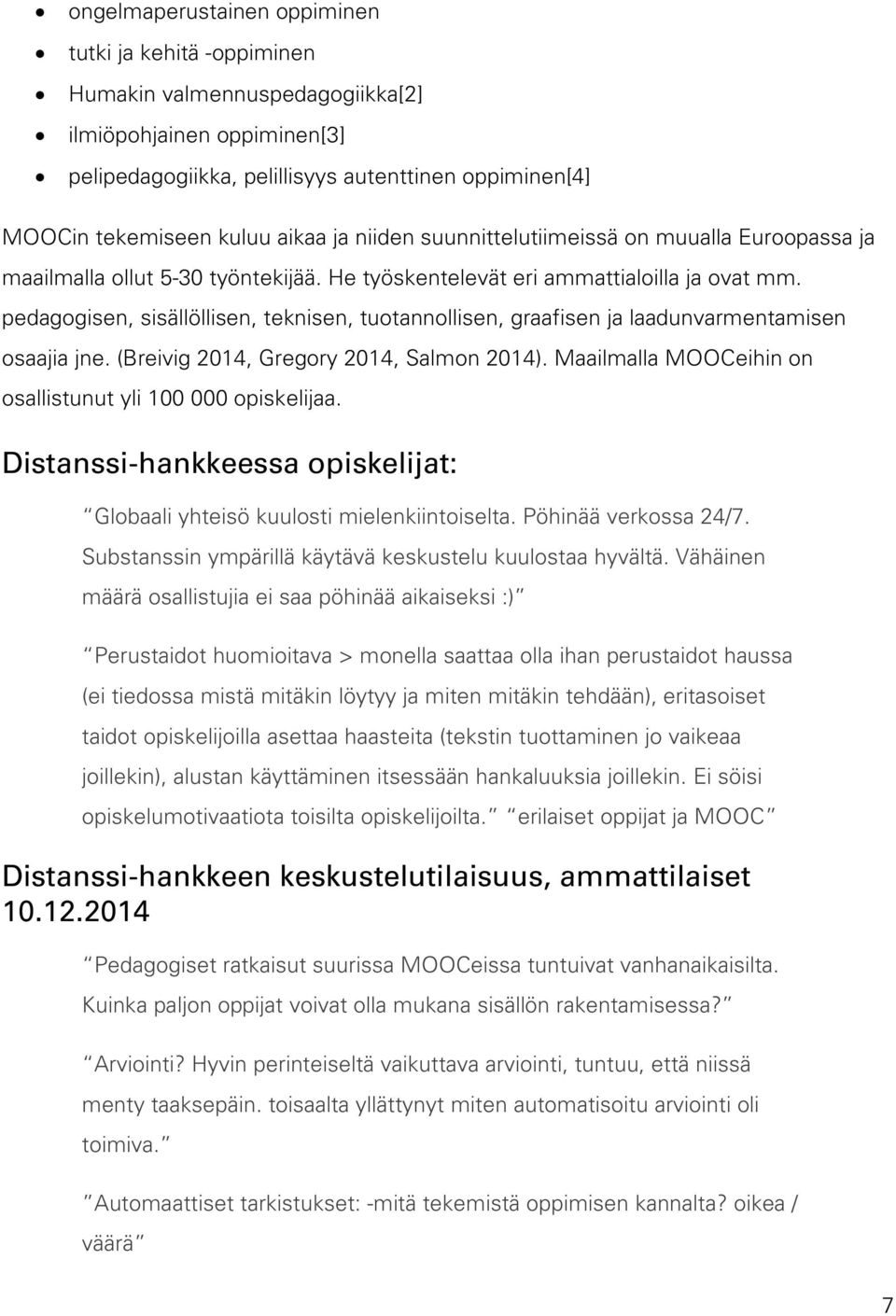 pedagogisen, sisällöllisen, teknisen, tuotannollisen, graafisen ja laadunvarmentamisen osaajia jne. (Breivig 2014, Gregory 2014, Salmon 2014).