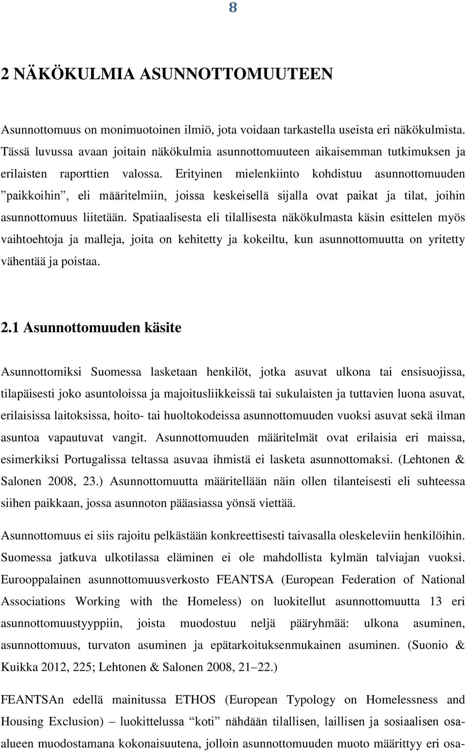 Erityinen mielenkiinto kohdistuu asunnottomuuden paikkoihin, eli määritelmiin, joissa keskeisellä sijalla ovat paikat ja tilat, joihin asunnottomuus liitetään.