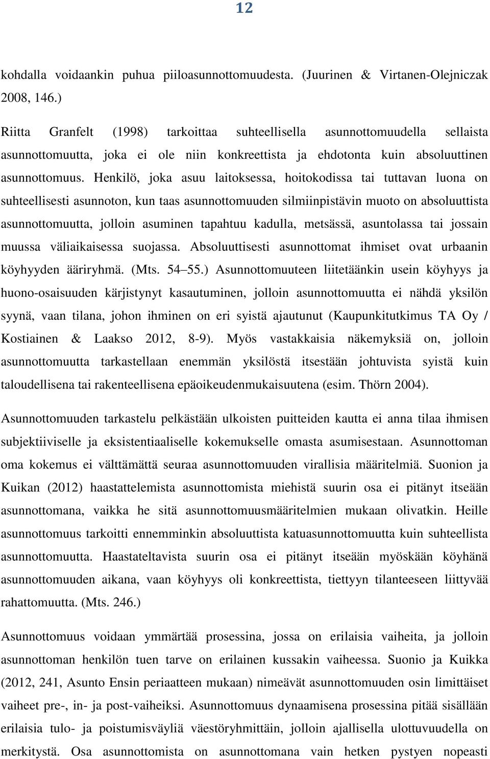 Henkilö, joka asuu laitoksessa, hoitokodissa tai tuttavan luona on suhteellisesti asunnoton, kun taas asunnottomuuden silmiinpistävin muoto on absoluuttista asunnottomuutta, jolloin asuminen tapahtuu