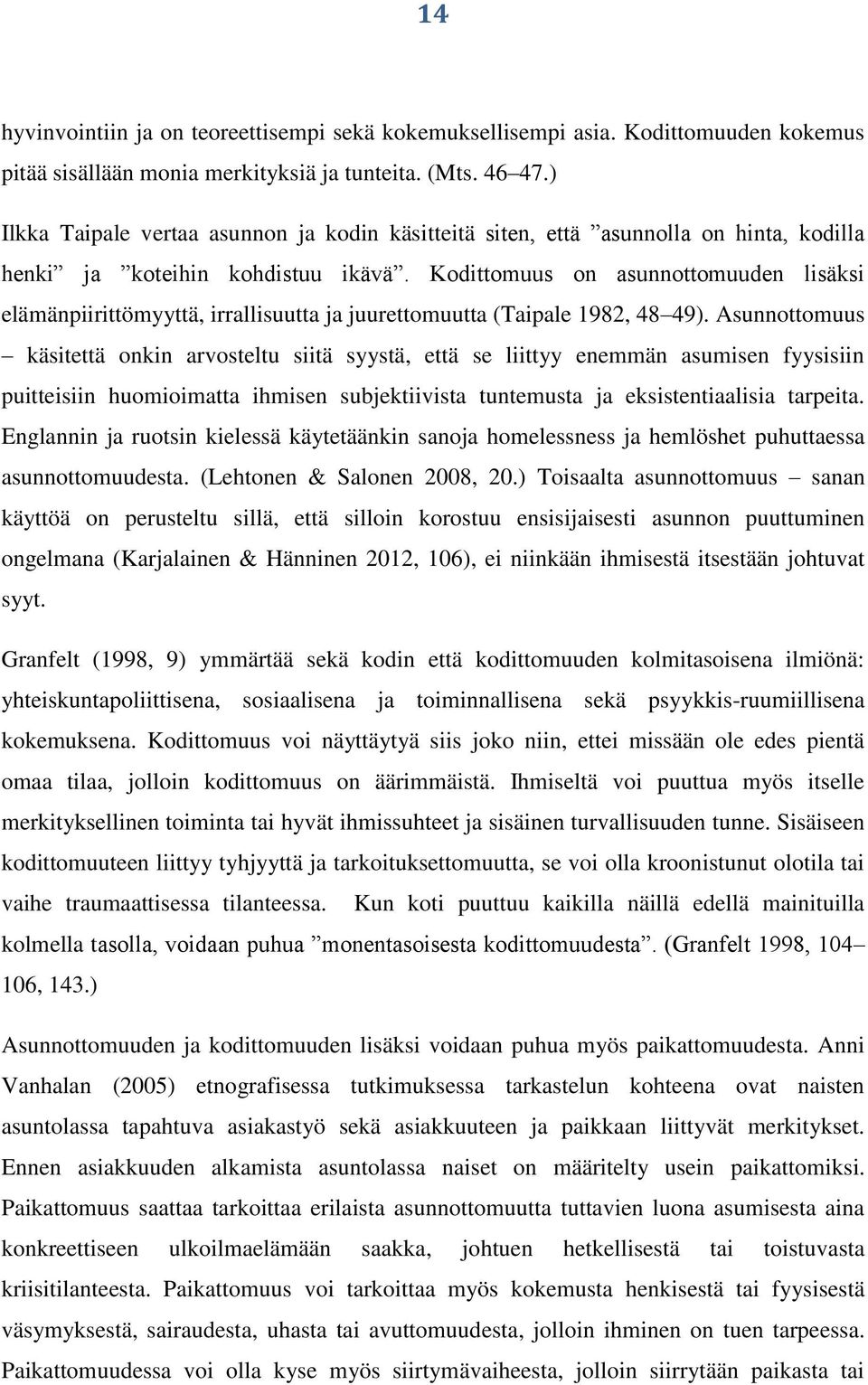 Kodittomuus on asunnottomuuden lisäksi elämänpiirittömyyttä, irrallisuutta ja juurettomuutta (Taipale 1982, 48 49).