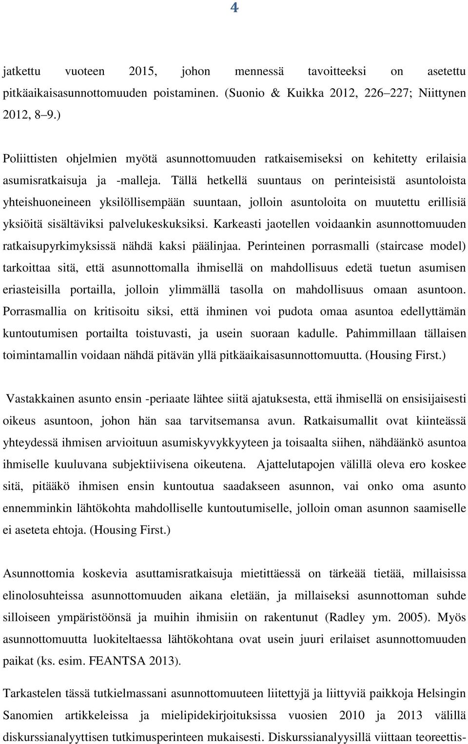 Tällä hetkellä suuntaus on perinteisistä asuntoloista yhteishuoneineen yksilöllisempään suuntaan, jolloin asuntoloita on muutettu erillisiä yksiöitä sisältäviksi palvelukeskuksiksi.