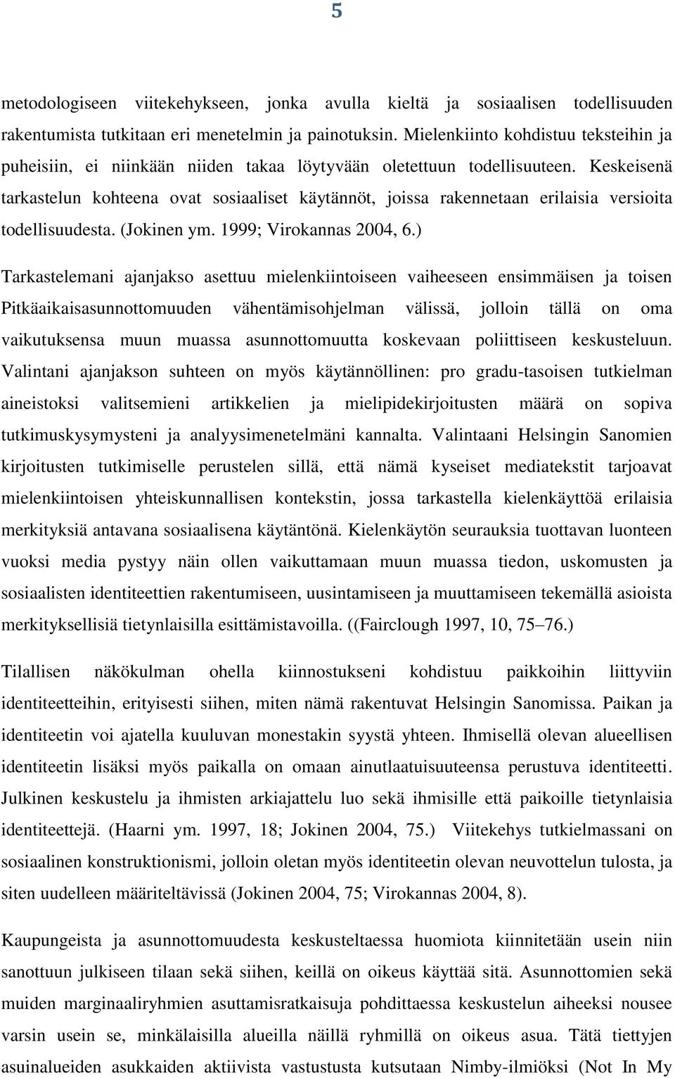 Keskeisenä tarkastelun kohteena ovat sosiaaliset käytännöt, joissa rakennetaan erilaisia versioita todellisuudesta. (Jokinen ym. 1999; Virokannas 2004, 6.