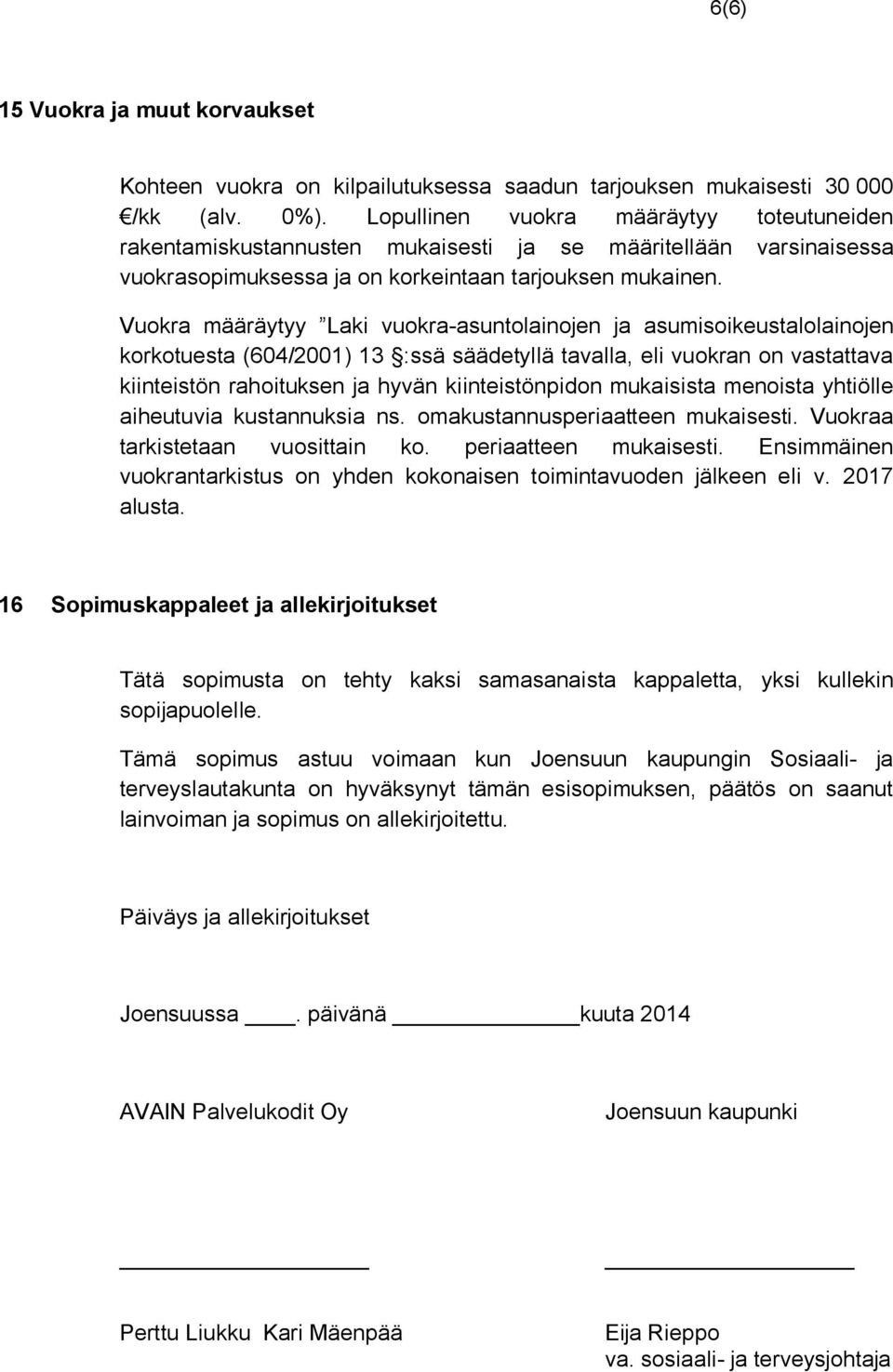 Vuokra määräytyy Laki vuokra-asuntolainojen ja asumisoikeustalolainojen korkotuesta (604/2001) 13 :ssä säädetyllä tavalla, eli vuokran on vastattava kiinteistön rahoituksen ja hyvän kiinteistönpidon