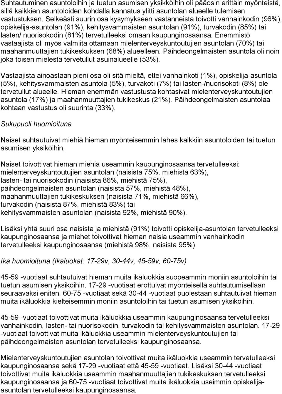 tervetulleeksi omaan kaupunginosaansa. Enemmistö vastaajista oli myös valmiita ottamaan mielenterveyskuntoutujien asuntolan (70%) tai maahanmuuttajien tukikeskuksen (68%) alueelleen.