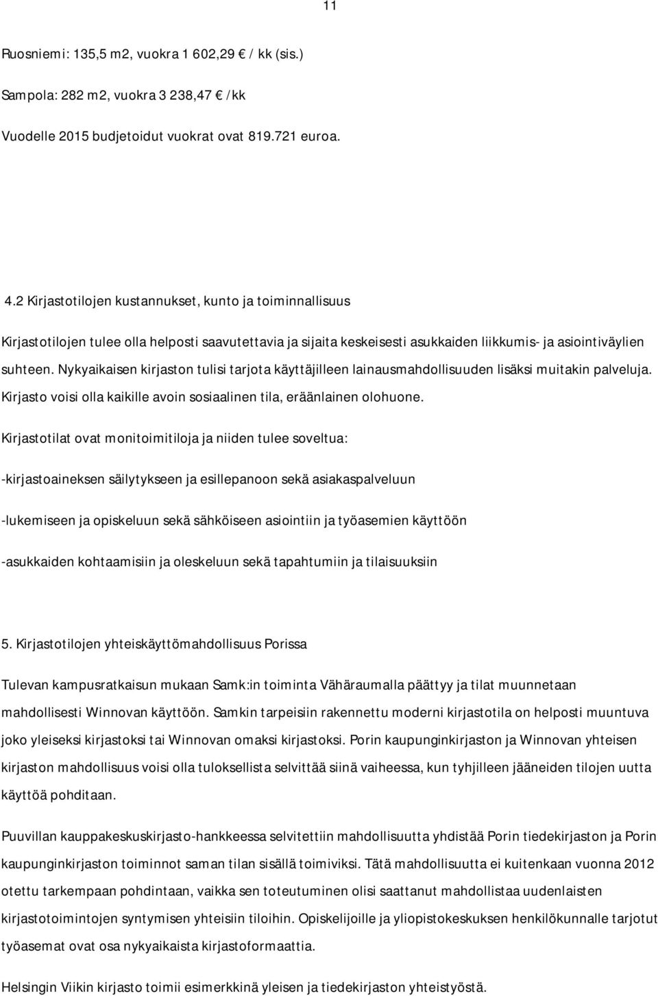 Nykyaikaisen kirjaston tulisi tarjota käyttäjilleen lainausmahdollisuuden lisäksi muitakin palveluja. Kirjasto voisi olla kaikille avoin sosiaalinen tila, eräänlainen olohuone.