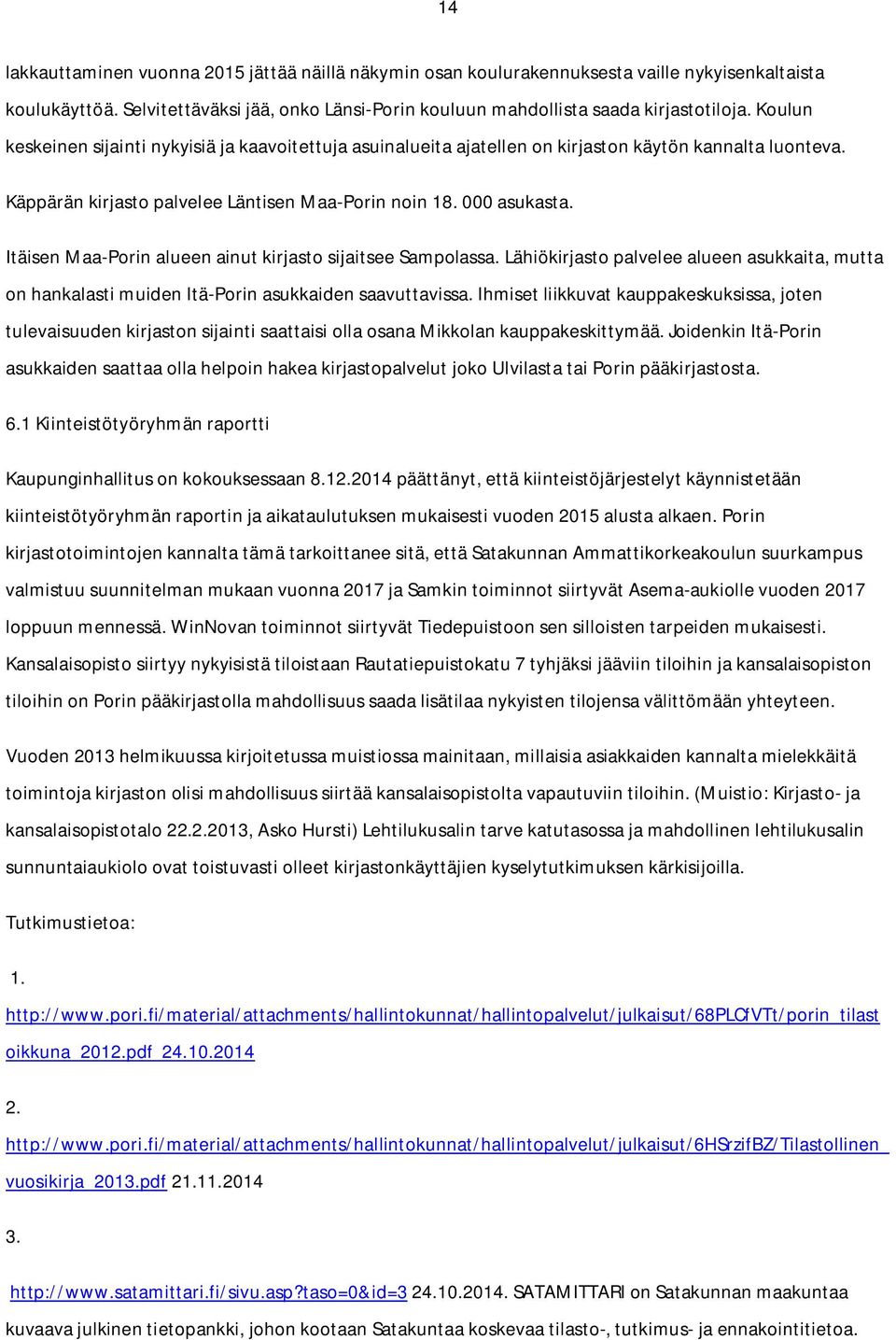 Itäisen Maa-Porin alueen ainut kirjasto sijaitsee Sampolassa. Lähiökirjasto palvelee alueen asukkaita, mutta on hankalasti muiden Itä-Porin asukkaiden saavuttavissa.