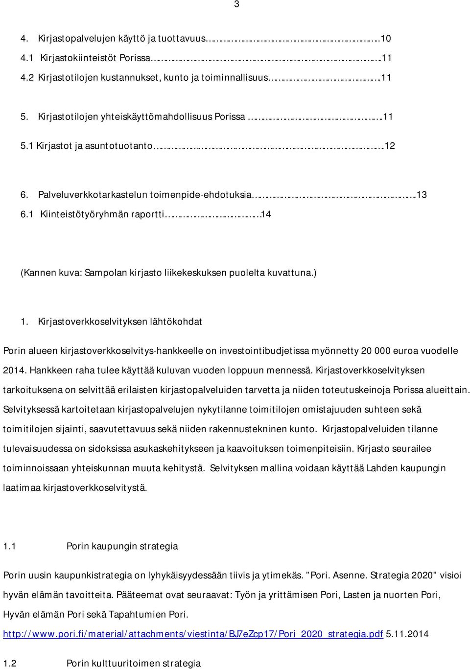 Kirjastoverkkoselvityksen lähtökohdat Porin alueen kirjastoverkkoselvitys-hankkeelle on investointibudjetissa myönnetty 20 000 euroa vuodelle 2014.