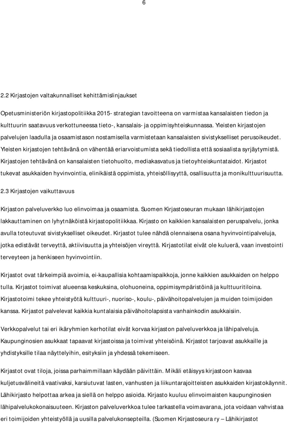 Yleisten kirjastojen tehtävänä on vähentää eriarvoistumista sekä tiedollista että sosiaalista syrjäytymistä. Kirjastojen tehtävänä on kansalaisten tietohuolto, mediakasvatus ja tietoyhteiskuntataidot.