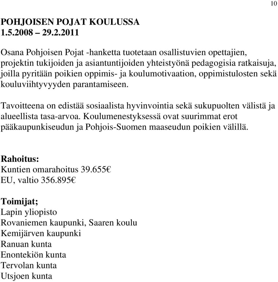 poikien oppimis- ja koulumotivaation, oppimistulosten sekä kouluviihtyvyyden parantamiseen.