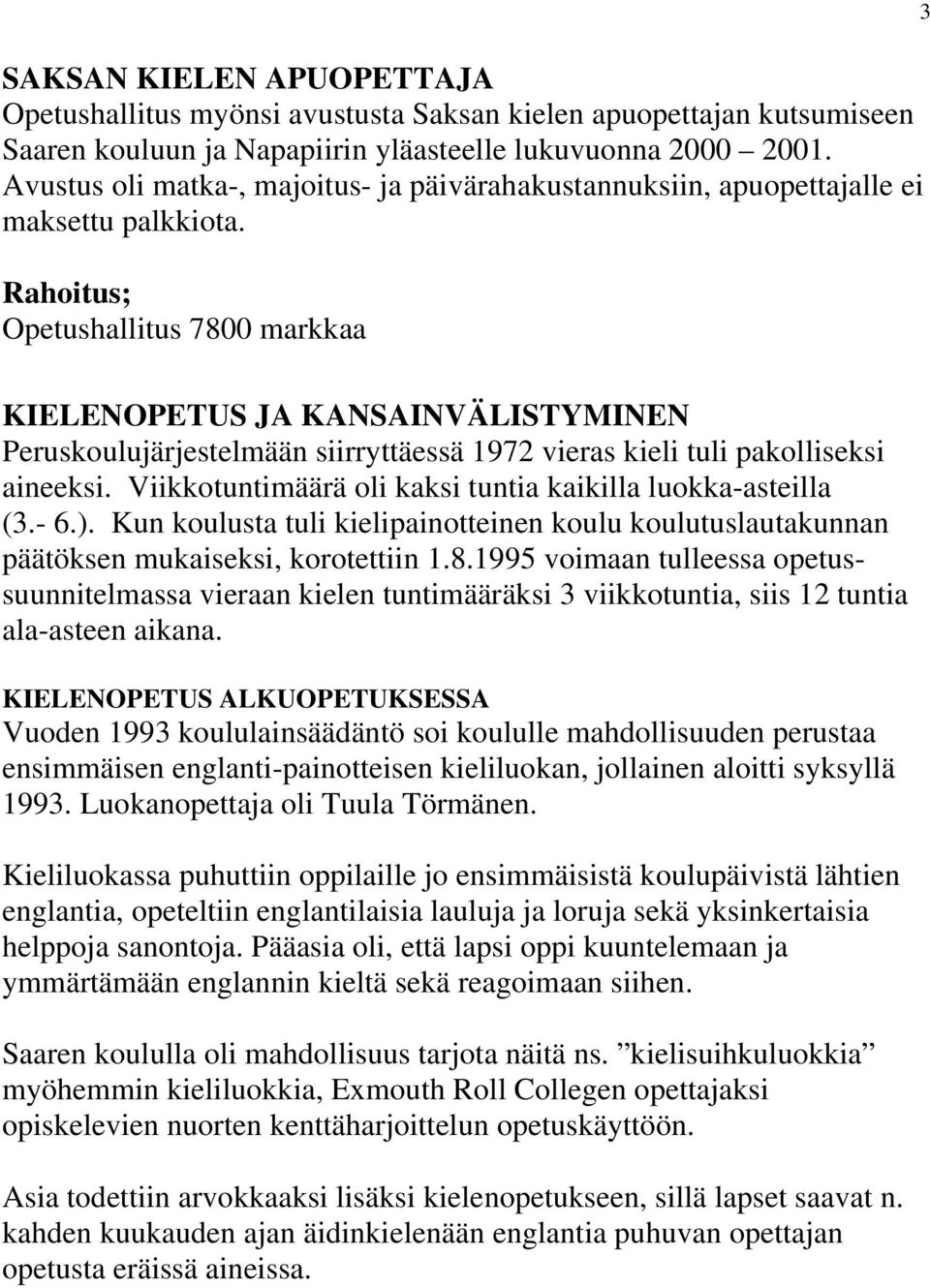 Opetushallitus 7800 markkaa 3 KIELENOPETUS JA KANSAINVÄLISTYMINEN Peruskoulujärjestelmään siirryttäessä 1972 vieras kieli tuli pakolliseksi aineeksi.