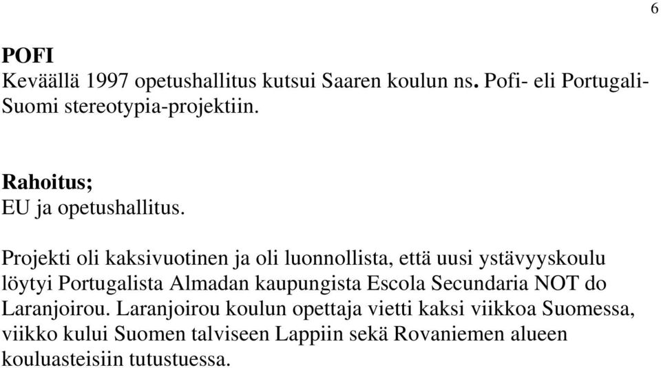 Projekti oli kaksivuotinen ja oli luonnollista, että uusi ystävyyskoulu löytyi Portugalista Almadan