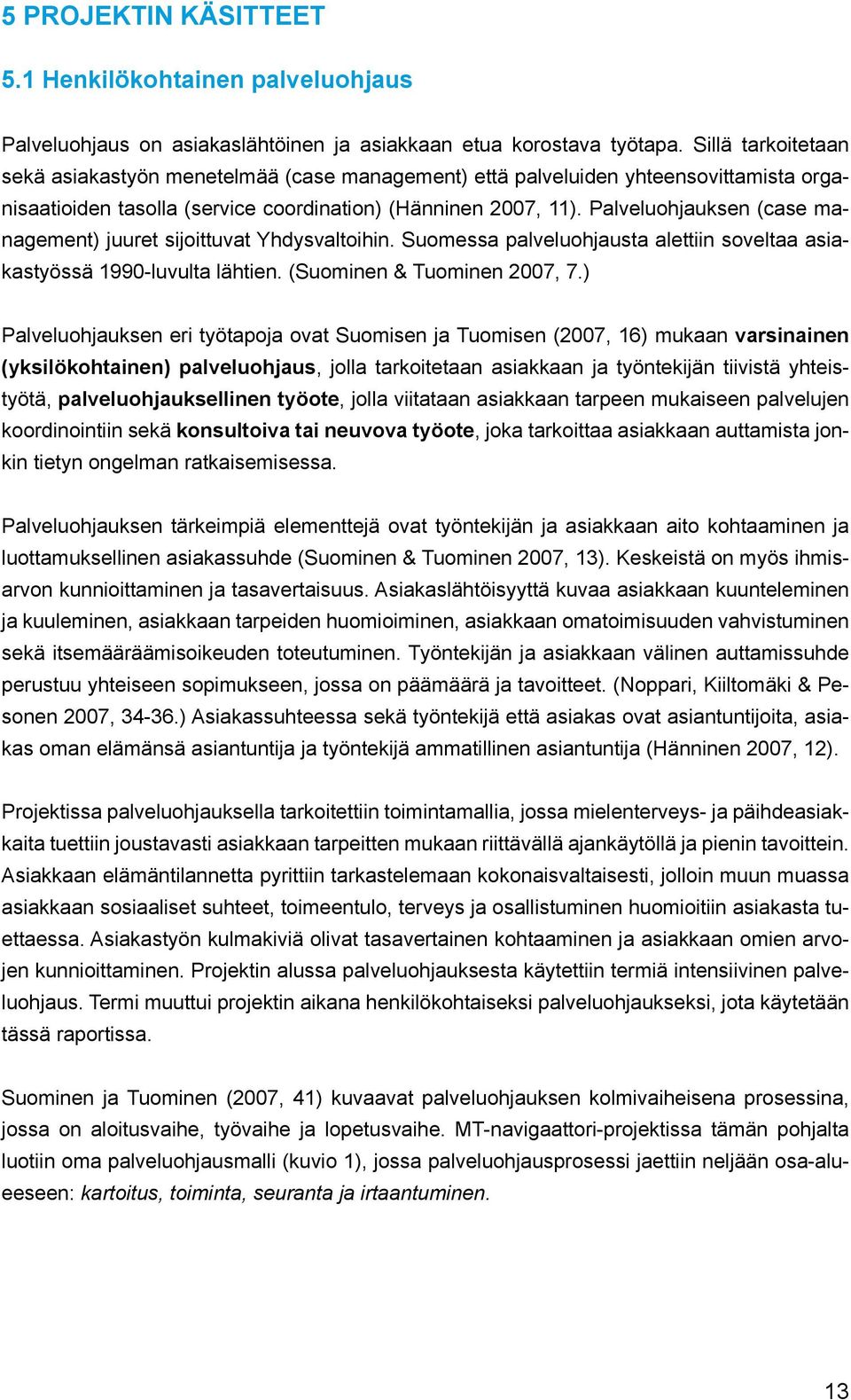 Palveluohjauksen (case management) juuret sijoittuvat Yhdysvaltoihin. Suomessa palveluohjausta alettiin soveltaa asiakastyössä 1990-luvulta lähtien. (Suominen & Tuominen 2007, 7.