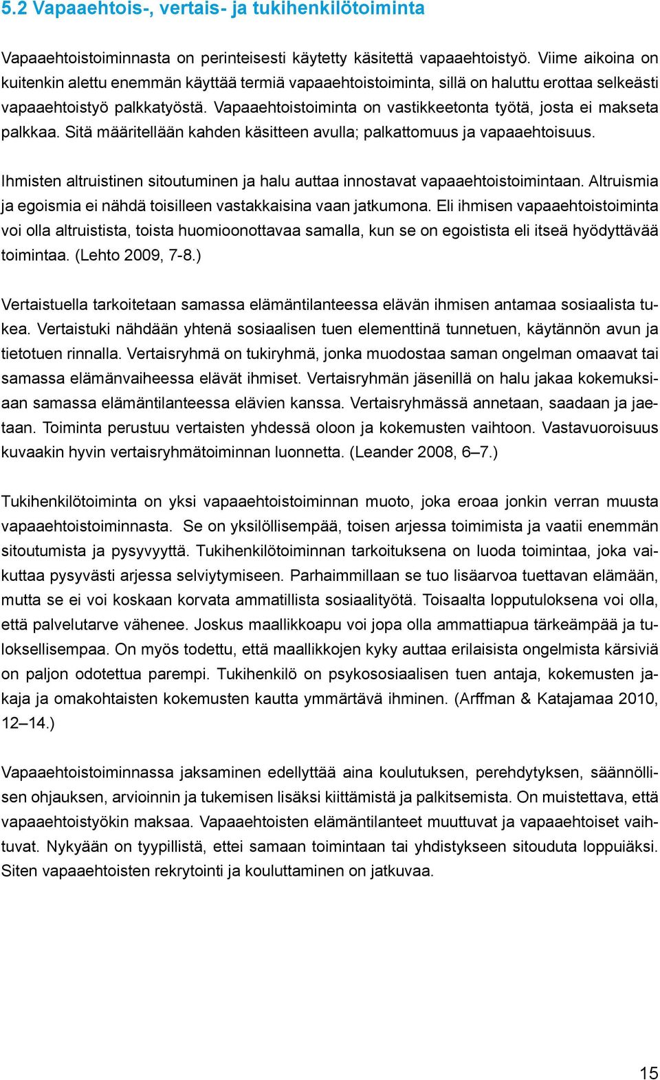 Vapaaehtoistoiminta on vastikkeetonta työtä, josta ei makseta palkkaa. Sitä määritellään kahden käsitteen avulla; palkattomuus ja vapaaehtoisuus.