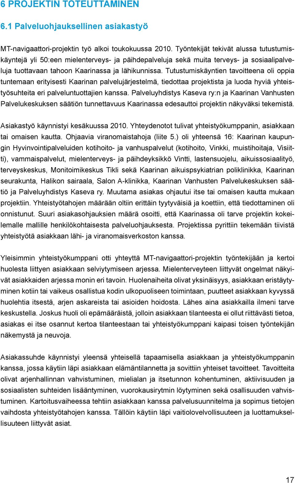 Tutustumiskäyntien tavoitteena oli oppia tuntemaan erityisesti Kaarinan palvelujärjestelmä, tiedottaa projektista ja luoda hyviä yhteistyösuhteita eri palveluntuottajien kanssa.