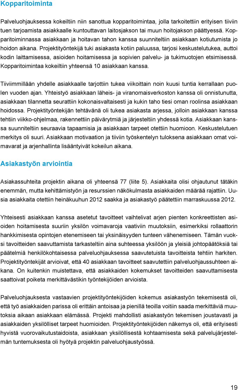 Projektityöntekijä tuki asiakasta kotiin paluussa, tarjosi keskustelutukea, auttoi kodin laittamisessa, asioiden hoitamisessa ja sopivien palvelu- ja tukimuotojen etsimisessä.