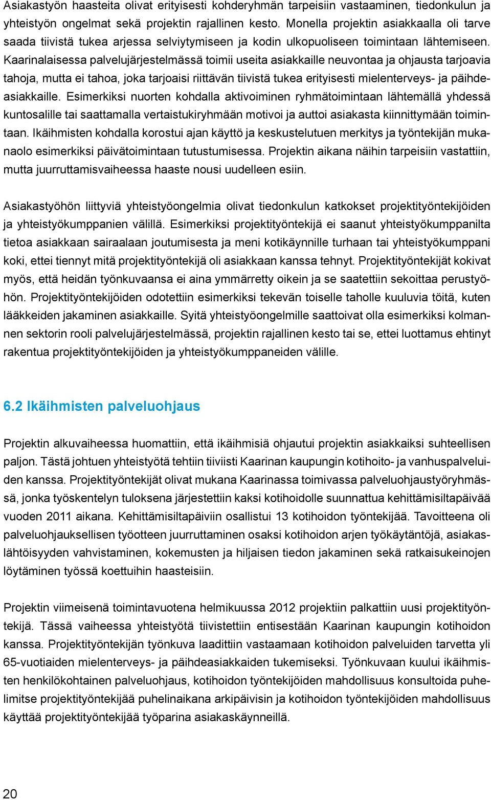 Kaarinalaisessa palvelujärjestelmässä toimii useita asiakkaille neuvontaa ja ohjausta tarjoavia tahoja, mutta ei tahoa, joka tarjoaisi riittävän tiivistä tukea erityisesti mielenterveys- ja