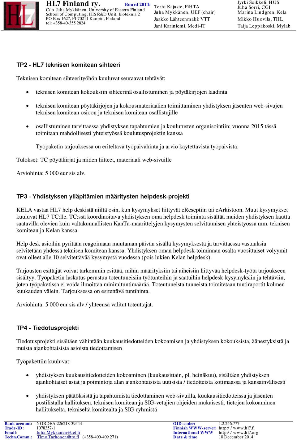 koulutusten organisointiin; vuonna 2015 tässä toimitaan mahdollisesti yhteistyössä koulutusprojektin kanssa Työpaketin tarjouksessa on eriteltävä työpäivähinta ja arvio käytettävistä työpäivistä.