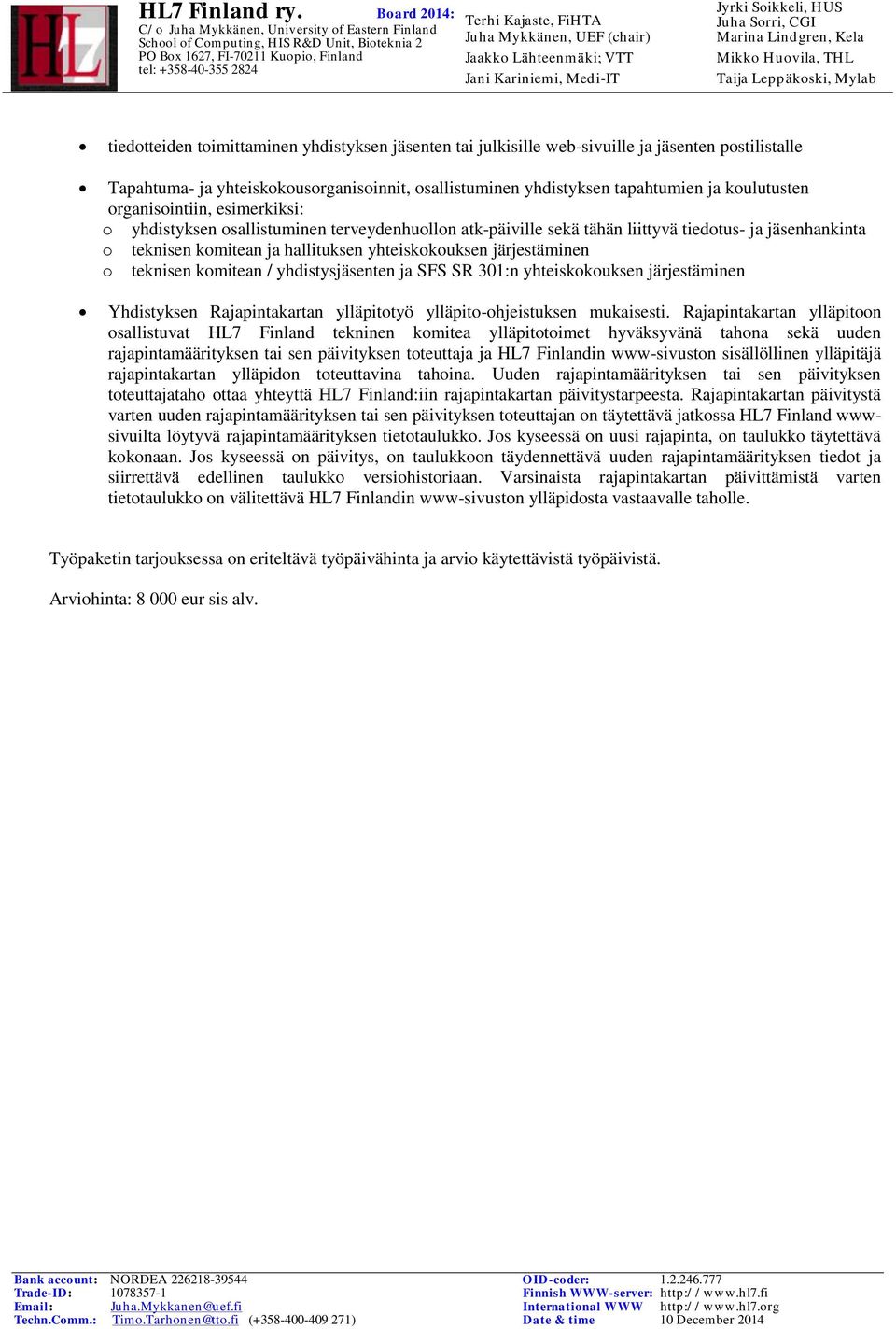 o teknisen komitean / yhdistysjäsenten ja SFS SR 301:n yhteiskokouksen järjestäminen Yhdistyksen Rajapintakartan ylläpitotyö ylläpito-ohjeistuksen mukaisesti.