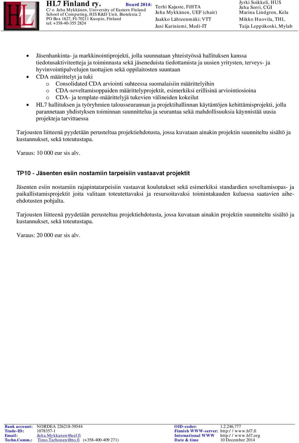 esimerkiksi erillisinä arviointiosioina o CDA- ja template-määrittelyjä tukevien välineiden kokeilut HL7 hallituksen ja työryhmien talousseurannan ja projektihallinnan käytäntöjen kehittämisprojekti,