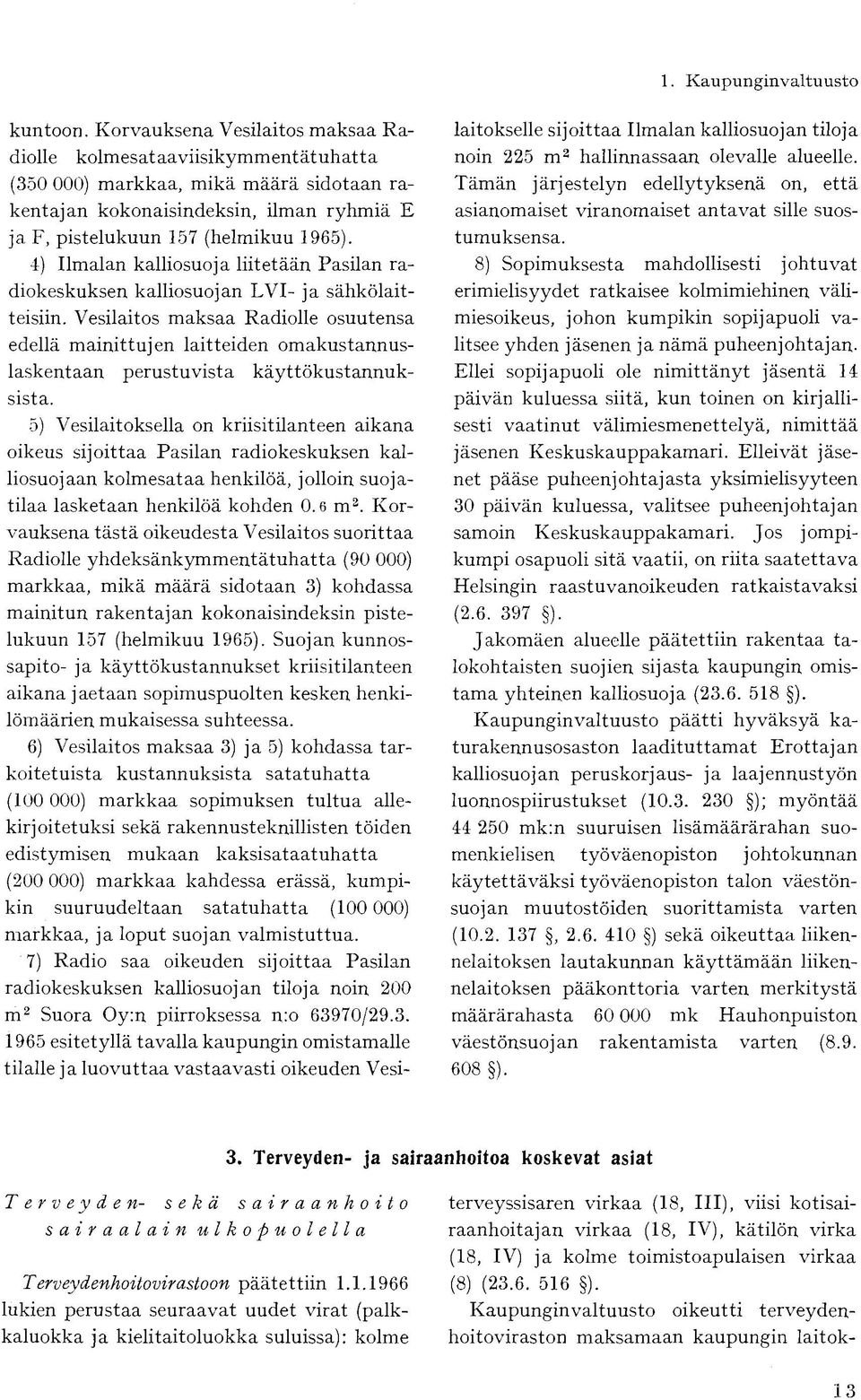 4) Ilmalan kalliosuoja liitetään Pasilan radiokeskuksen kalliosuojan LVI- ja sähkölaitteisiin.