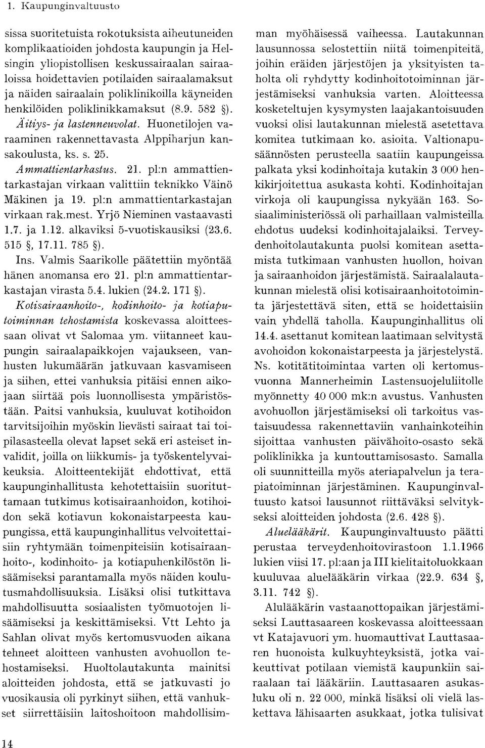 Huonetilojen varaaminen rakennettavasta Alppiharjun kansakoulusta, ks. s. 25. Ammattientarkastus. 21. pl:n ammattientarkastajan virkaan valittiin teknikko Väinö Mäkinen ja 19.