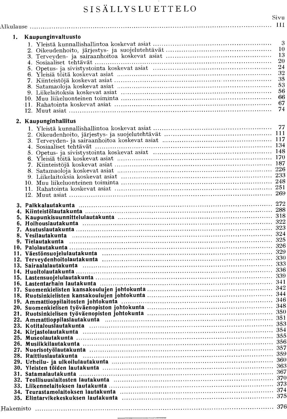 Satamaoloja koskevat asiat 9. Liikelaitoksia koskevat asiat 10. Muu liikeluonteinen t o i m i n t a 11. R a h a t o i n t a koskevat asiat 12. M u u t asiat 2. Kaupunginhallitus 1.