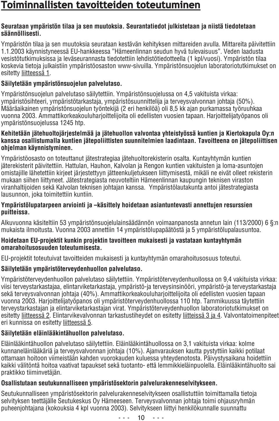 Veden laadusta vesistötutkimuksissa ja leväseurannasta tiedotettiin lehdistötiedotteella (1 kpl/vuosi). Ympäristön tilaa koskevia tietoja julkaistiin ympäristöosaston www-sivuilla.