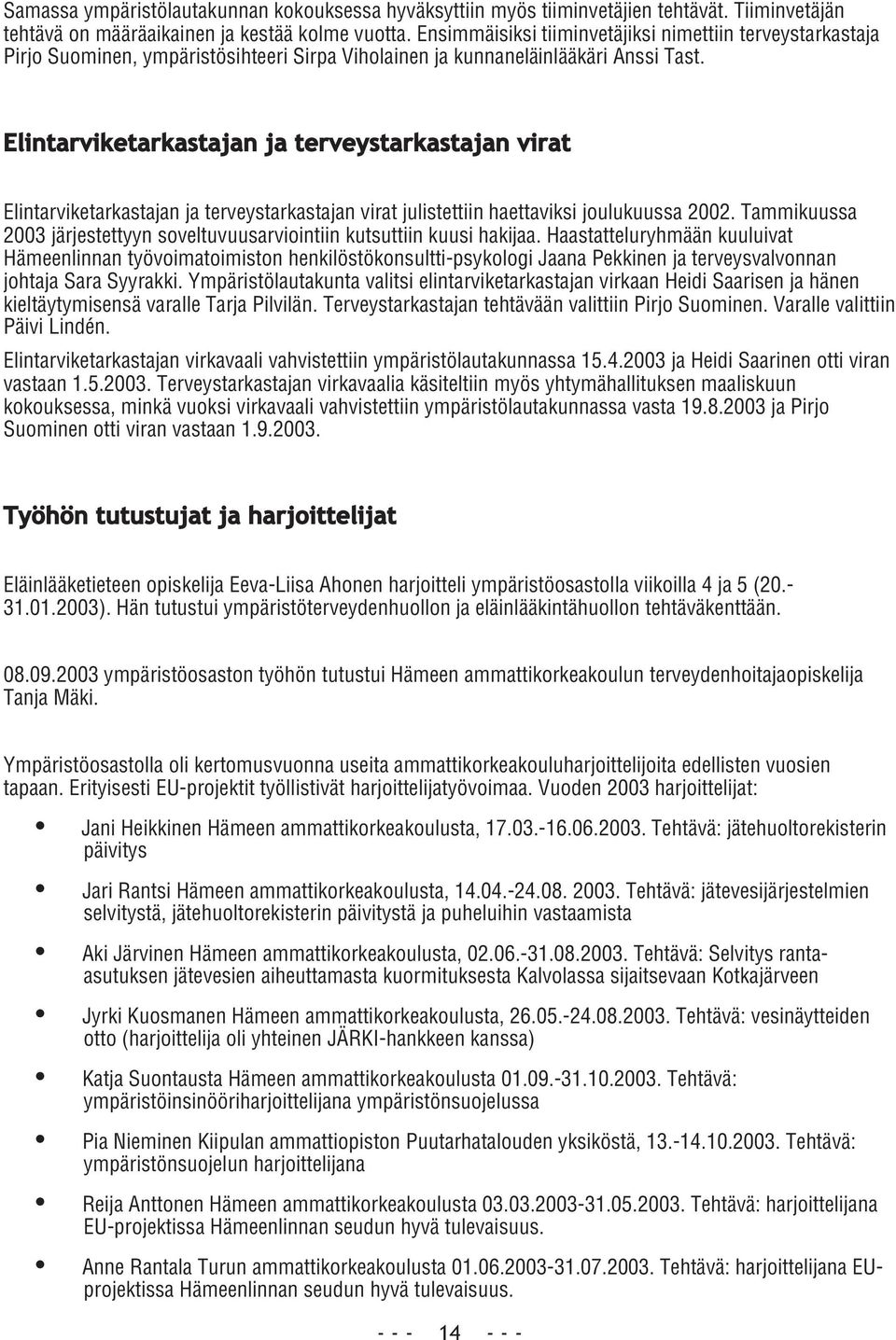 Elintarviketarkastajan ja terveystarkastajan virat Elintarviketarkastajan ja terveystarkastajan virat julistettiin haettaviksi joulukuussa 2002.