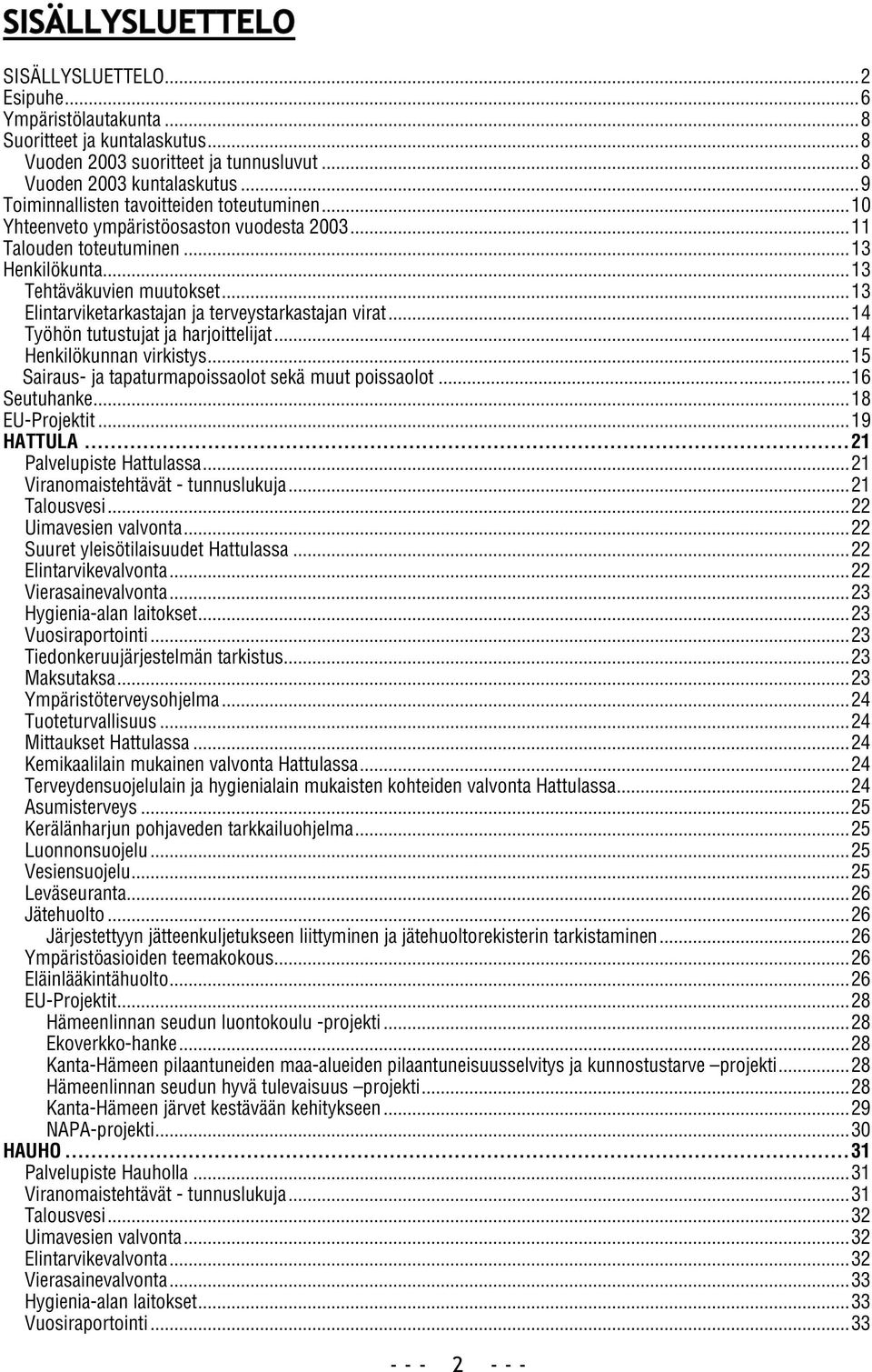 ..13 Elintarviketarkastajan ja terveystarkastajan virat...14 Työhön tutustujat ja harjoittelijat...14 Henkilökunnan virkistys...15 Sairaus- ja tapaturmapoissaolot sekä muut poissaolot... 16 Seutuhanke.