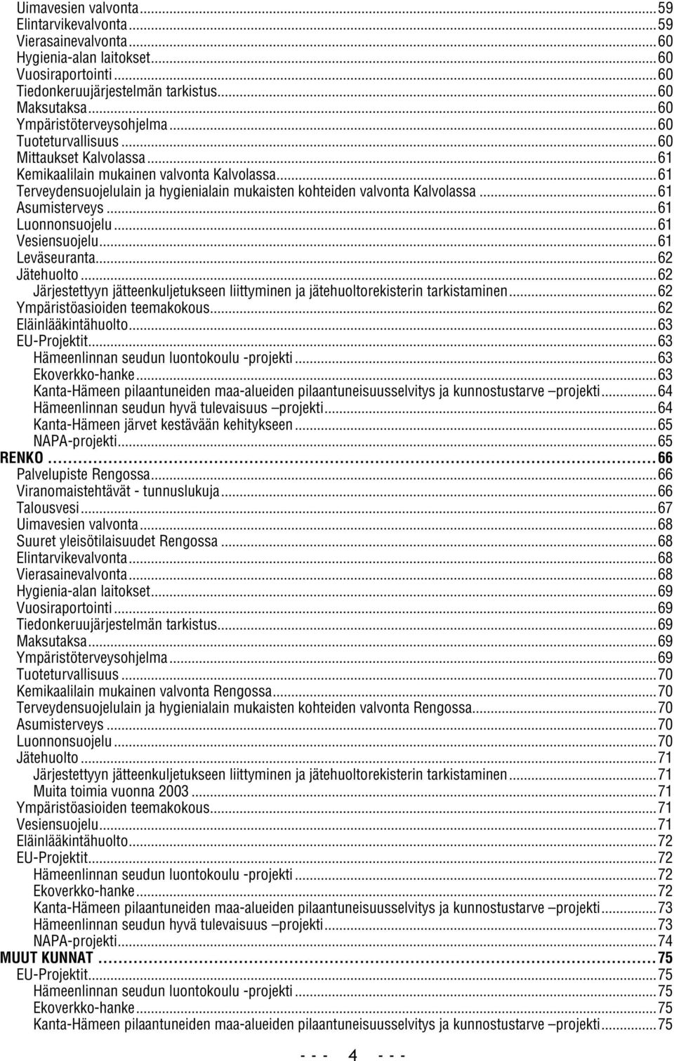 ..61 Terveydensuojelulain ja hygienialain mukaisten kohteiden valvonta Kalvolassa...61 Asumisterveys...61 Luonnonsuojelu...61 Vesiensuojelu...61 Leväseuranta...62 Jätehuolto.