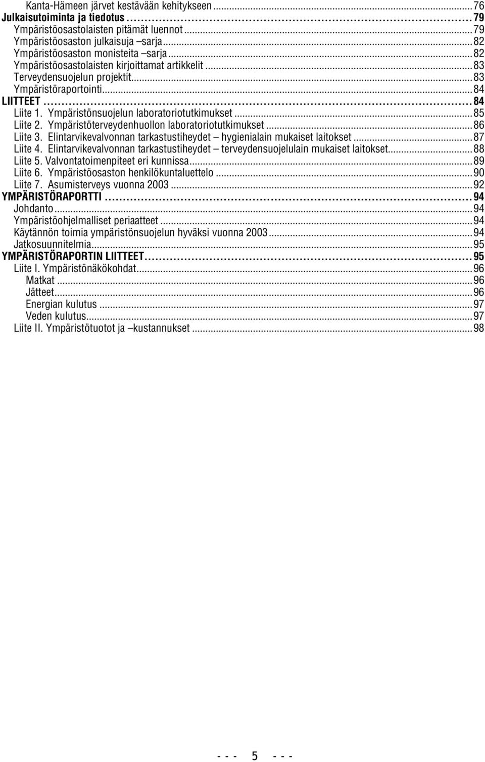 Ympäristöterveydenhuollon laboratoriotutkimukset...86 Liite 3. Elintarvikevalvonnan tarkastustiheydet hygienialain mukaiset laitokset...87 Liite 4.