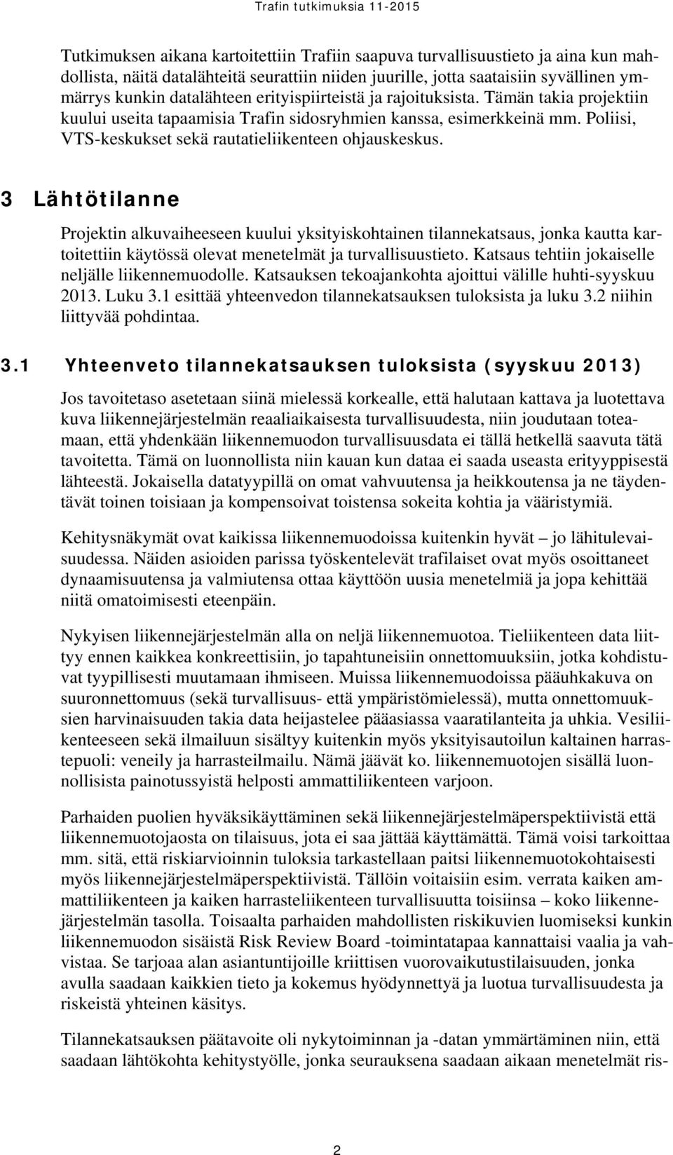 3 Lähtötilanne Projektin alkuvaiheeseen kuului yksityiskohtainen tilannekatsaus, jonka kautta kartoitettiin käytössä olevat menetelmät ja turvallisuustieto.