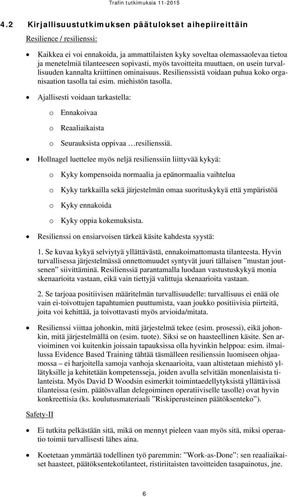 Ajallisesti voidaan tarkastella: o Ennakoivaa o Reaaliaikaista o Seurauksista oppivaa resilienssiä.